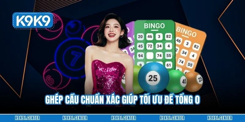 Ghép cầu chuẩn xác giúp tối ưu đề tổng 0