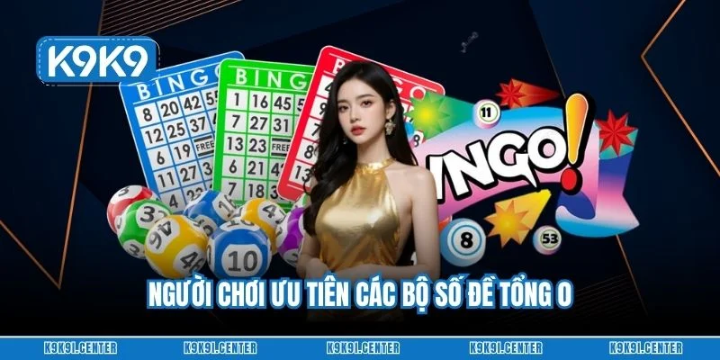Người chơi ưu tiên các bộ số đề tổng 0