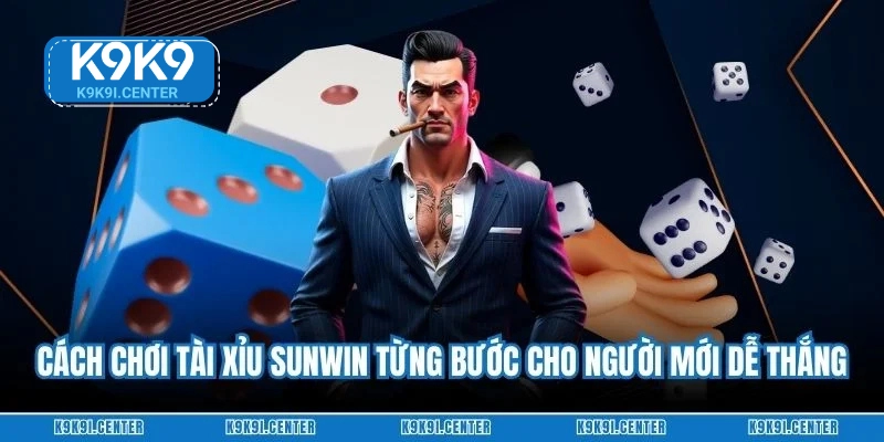 Cách chơi Tài xỉu Sunwin từng bước cho người mới dễ thắng