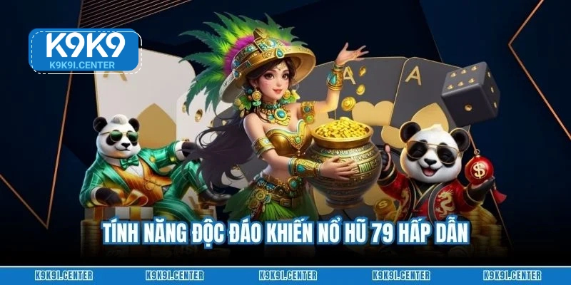 Tính năng độc đáo khiến nổ hũ 79 hấp dẫn